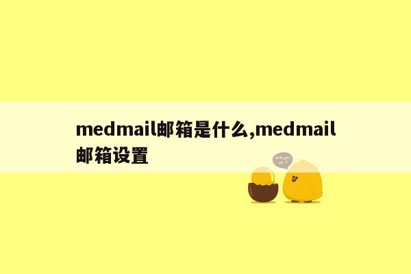 medmail邮箱是什么,medmail邮箱设置
