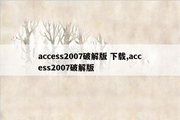 access2007破解版 下载,access2007破解版