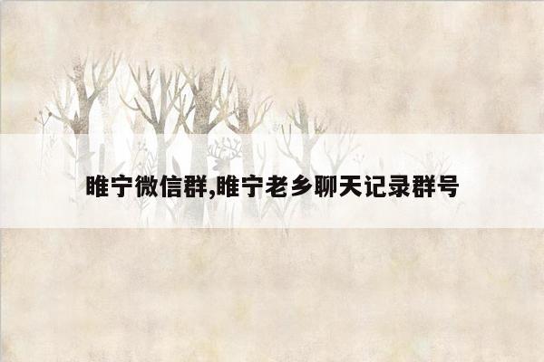 睢宁微信群,睢宁老乡聊天记录群号