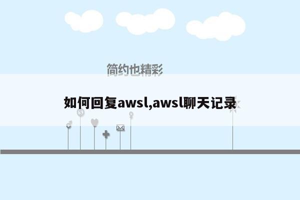 如何回复awsl,awsl聊天记录