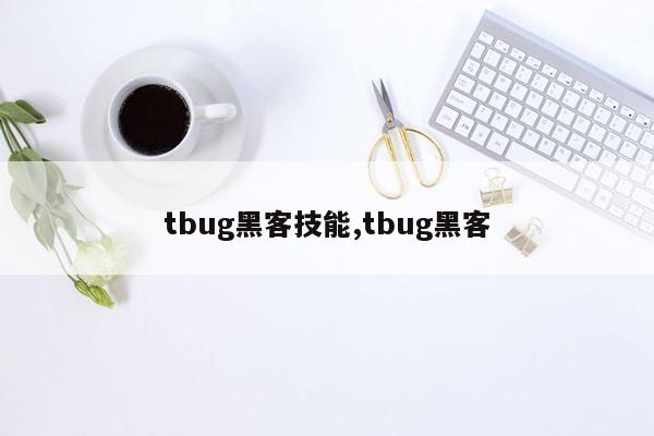 tbug黑客技能,tbug黑客