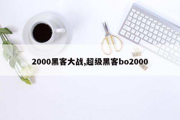 2000黑客大战,超级黑客bo2000