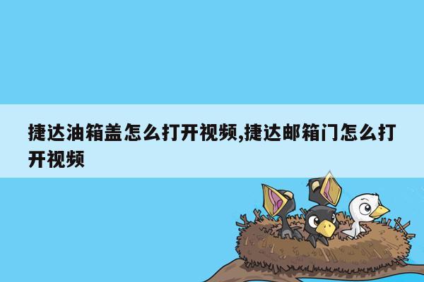 捷达油箱盖怎么打开视频,捷达邮箱门怎么打开视频