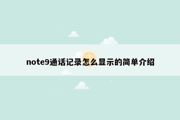 note9通话记录怎么显示的简单介绍