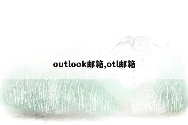 outlook邮箱,otl邮箱