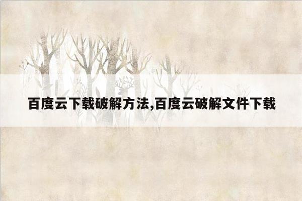 百度云下载破解方法,百度云破解文件下载