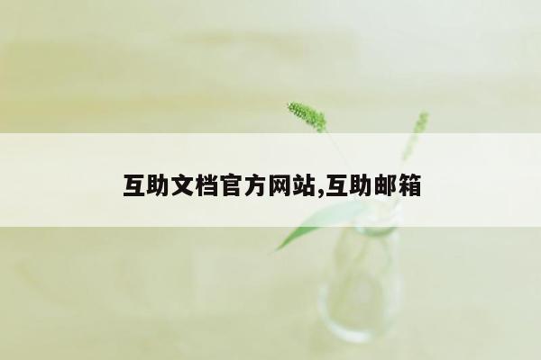 互助文档官方网站,互助邮箱