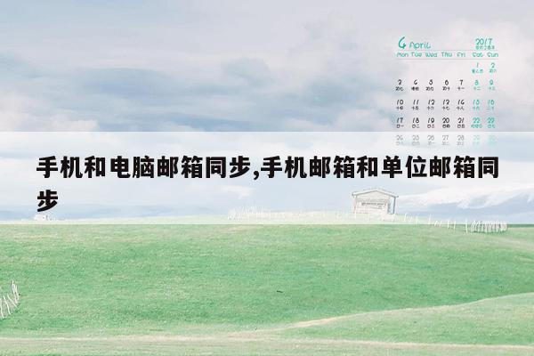 手机和电脑邮箱同步,手机邮箱和单位邮箱同步