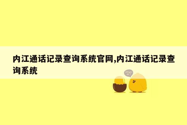 内江通话记录查询系统官网,内江通话记录查询系统