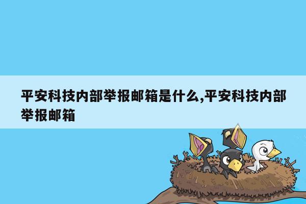 平安科技内部举报邮箱是什么,平安科技内部举报邮箱