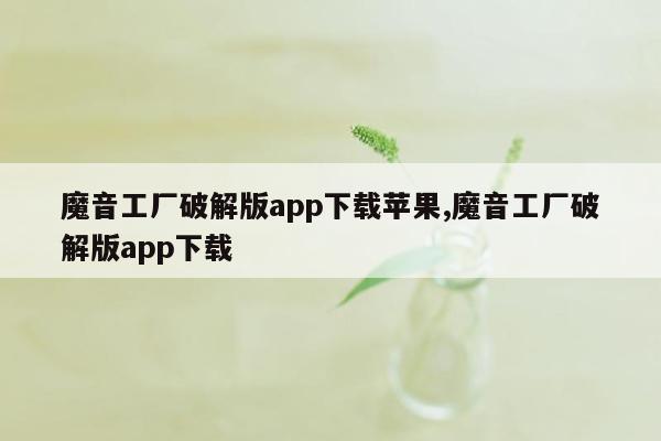 魔音工厂破解版app下载苹果,魔音工厂破解版app下载