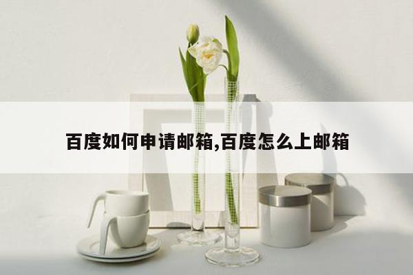 百度如何申请邮箱,百度怎么上邮箱