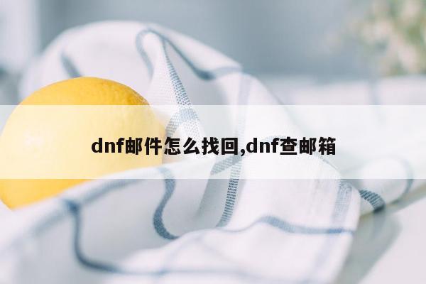 dnf邮件怎么找回,dnf查邮箱