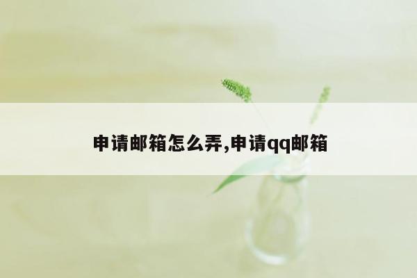 申请邮箱怎么弄,申请qq邮箱