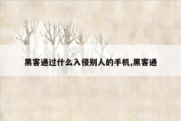 黑客通过什么入侵别人的手机,黑客通