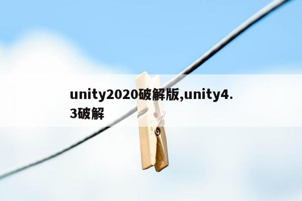unity2020破解版,unity4.3破解
