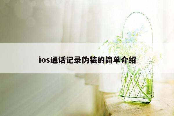 ios通话记录伪装的简单介绍