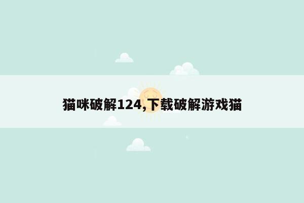 猫咪破解124,下载破解游戏猫