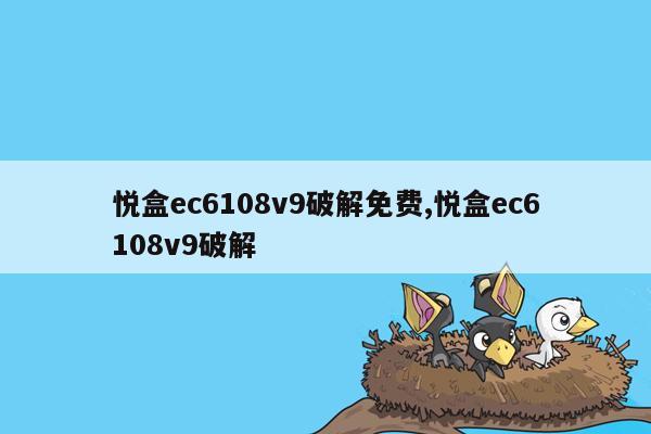 悦盒ec6108v9破解免费,悦盒ec6108v9破解