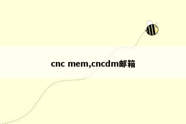 cnc mem,cncdm邮箱