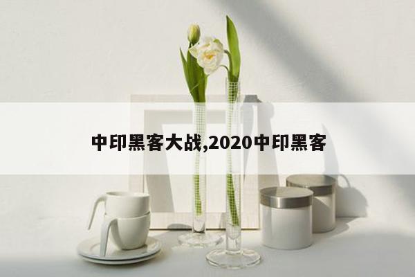 中印黑客大战,2020中印黑客