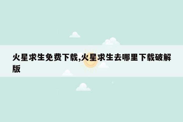 火星求生免费下载,火星求生去哪里下载破解版